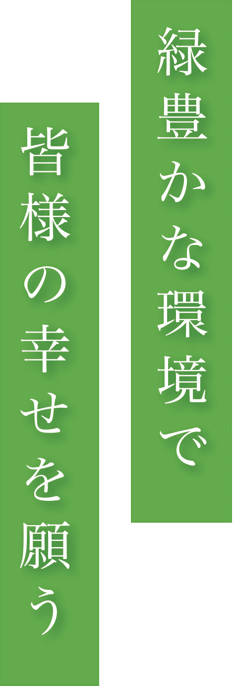 緑豊かな環境で皆様の幸せを願う